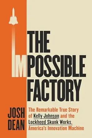 the impossible factory the remarkable true story of kelly johnson and the lockheed skunk works americas