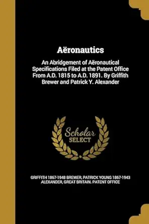 aeronautics an abridgement of aeronautical specifications filed at the patent office from a d 1815 to a d