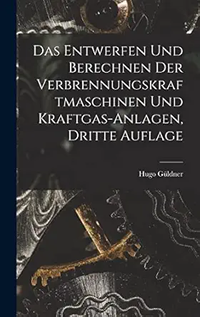das entwerfen und berechnen der verbrennungskraftmaschinen und kraftgas anlagen dritte auflage 1st edition