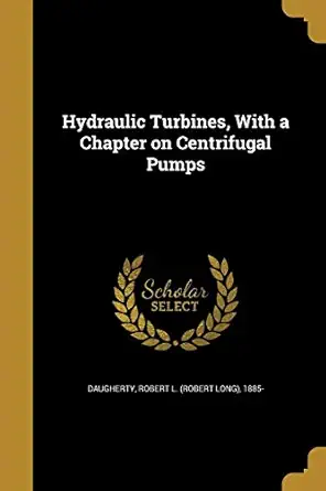 hydraulic turbines with a chapter on centrifugal pumps 1st edition robert l 1885 daugherty 1362828297,
