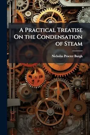 a practical treatise on the condensation of steam 1st edition nicholas procter burgh 1023905078,
