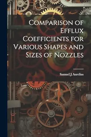 comparison of efflux coefficients for various shapes and sizes of nozzles 1st edition samuel j aurelius