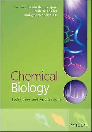 chemical biology applications and techniques 1st edition banafshe larijani ,colin a rosser ,rudiger