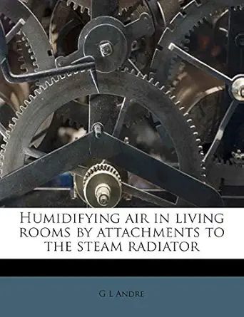 humidifying air in living rooms by attachments to the steam radiator 1st edition g l andre 1175710288,
