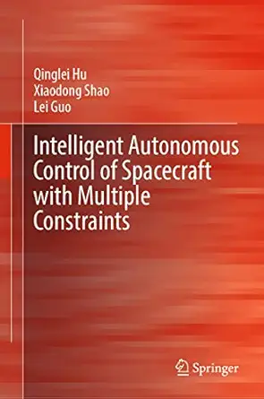 intelligent autonomous control of spacecraft with multiple constraints 1st edition qinglei hu ,xiaodong shao