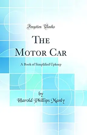 the motor car a book of simplified upkeep 1st edition harold phillips manly 0365288950, 978-0365288954