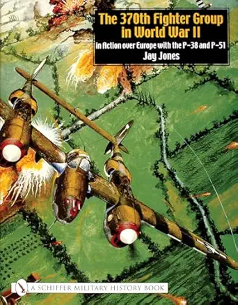 the 370th fighter group in world war ii in action over europe with the p 38 and p 51 1st edition jay jones