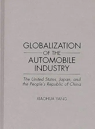 globalization of the automobile industry the united states japan and the peoples republic of china 1st