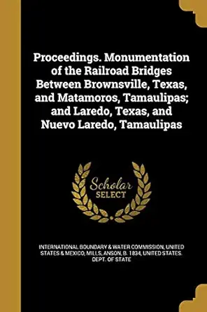 proceedings monumentation of the railroad bridges between brownsville texas and matamoros tamaulipas and