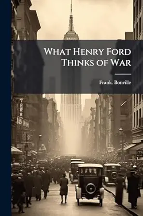 what henry ford thinks of war 1st edition frank bonville 1025207610, 978-1025207612