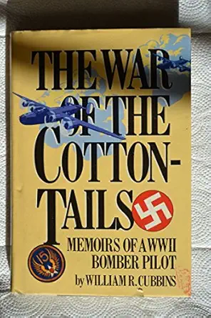 the war of the cottontails memoirs of a ww ii bomber pilot 1st edition william r cubbins 0912697962,