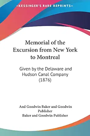 memorial of the excursion from new york to montreal given by the delaware and hudson canal company 1st