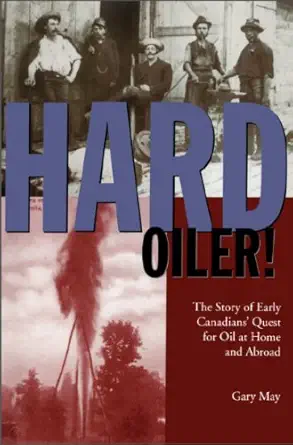 hard oiler the story of canadians quest for oil at home and abroad 1st edition gary may 1550023160,