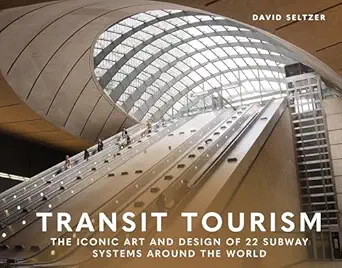 transit tourism the iconic art and design of 22 subway systems around the world 1st edition david seltzer