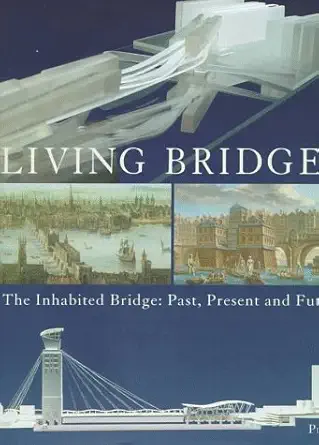 living bridges the inhabited bridge past present and future 1st edition royal academy of arts ,peter murray