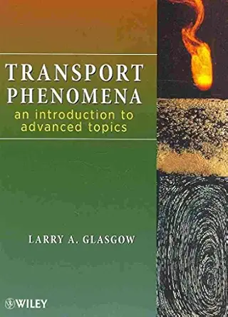 transport phenomena an introduction to advanced topics 1st edition larry a glasgow 0470381744, 978-0470381748