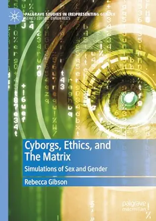 cyborgs ethics and the matrix simulations of sex and gender presenting gender 1st edition rebecca gibson