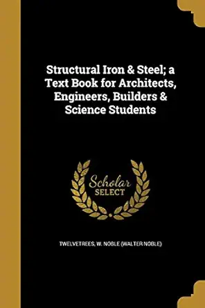 structural iron and steel a text book for architects engineers builders and science students 1st edition w