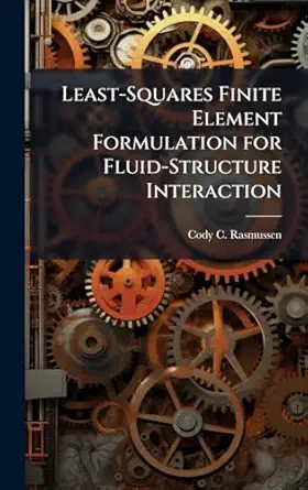 least squares finite element formulation for fluid structure interaction 1st edition cody c rasmussen