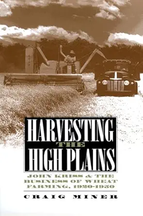 harvesting the high plains john kriss and the business of wheat farming 1920 1950 1st edition craig miner