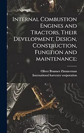 internal combustion engines and tractors their development design construction function and maintenance 1st