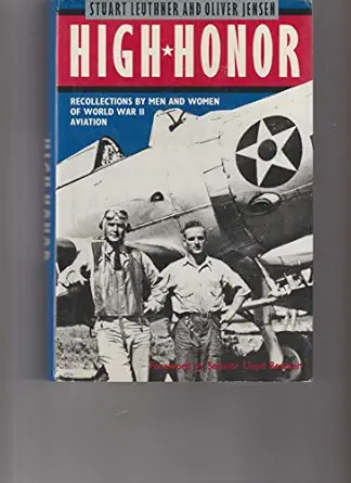 high honor recollections by men and women of world war ii aviation 1st edition stuart leuthner ,oliver jensen