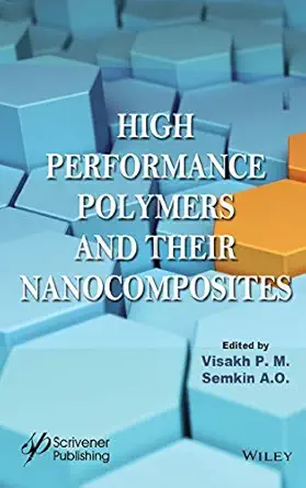 high performance polymers and their nanocomposites 1st edition visakh p m ,semkin a o 1119363659,