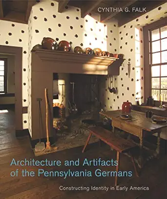 architecture and artifacts of the pennsylvania germans constructing identity in early america 1st edition