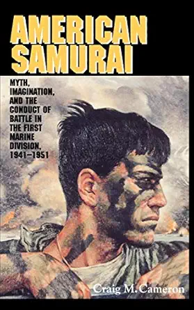 american samurai myth and imagination in the conduct of battle in the first marine division 1941 1951 1st