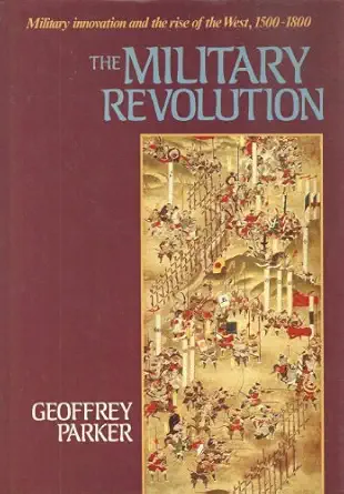 the military revolution military innovation and the rise of the west 1500 1800 1st edition geoffrey parker