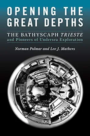 opening the great depths the bathyscaph trieste and pioneers of undersea exploration 1st edition norman c