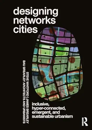 designing networks cities inclusive hyper connected emergent and sustainable urbanism 1st edition steve