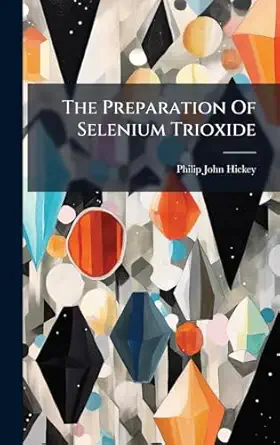 the preparation of selenium trioxide 1st edition philip john hickey 1024815757, 978-1024815757