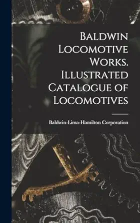 baldwin locomotive works illustrated catalogue of locomotives 1st edition baldwin lima hamilton corporation