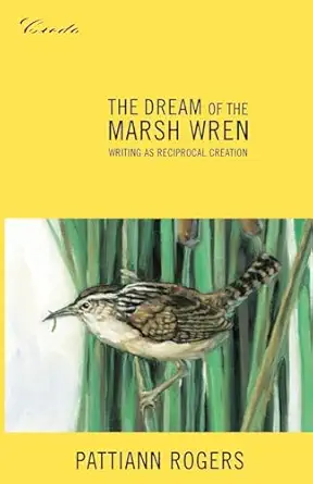 the dream of the marsh wren writing as reciprocal creation 1st edition pattiann rogers 1571312250,
