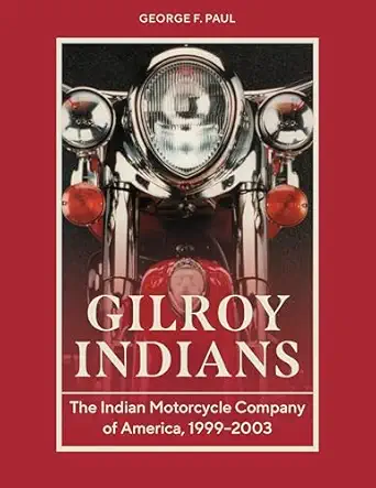 gilroy indians the indian motorcycle company of america 1999 2003 1st edition george f paul ,rey sotelo