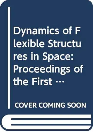 dynamics of flexible structures in space proceedings of the first international conference cranfield uk 15 18