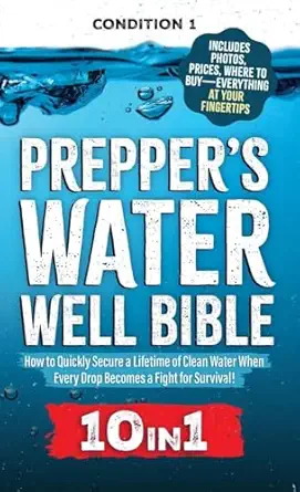 preppers water well bible how to quickly secure a lifetime of clean water when every drop becomes a fight for