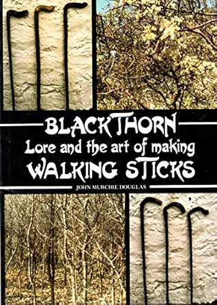 blackthorn lore and the art of making walking sticks 1st edition john murchie douglas 0907526160,