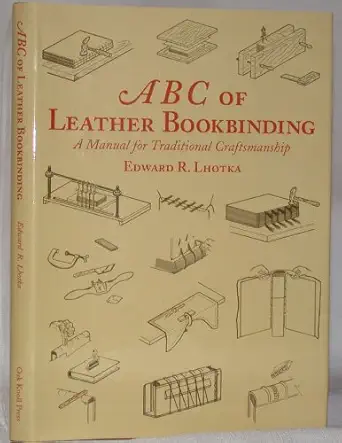 abc of leather bookbinding an illustrated manual on traditional bookbinding 1st edition edward r lhotka