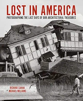 lost in america photographing the last days of our architectural treasures 1st edition richard cahan ,michael