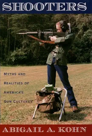 shooters myths and realities of americas gun cultures 1st edition abigail a kohn 0195150511, 978-0195150513