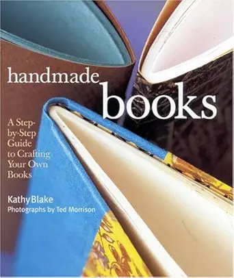 handmade books a step by step guide to crafting your own books 1st edition kathy blake ,ted morrison