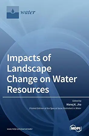 impacts of landscape change on water resources 1st edition manoj k jha 3039434268, 978-3039434268