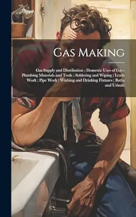 gas making gas supply and distribution domestic uses of gas plumbing materials and tools soldering and wiping
