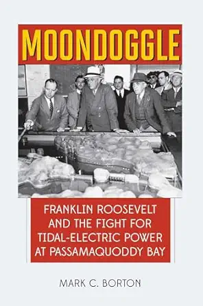 moondoggle franklin roosevelt and the fight for tidal electric power at passamaquoddy bay 1st edition mark c