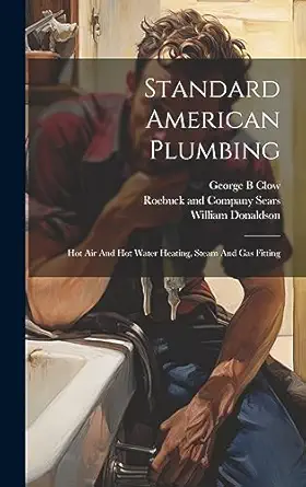 standard american plumbing hot air and hot water heating steam and gas fitting 1st edition clow george b
