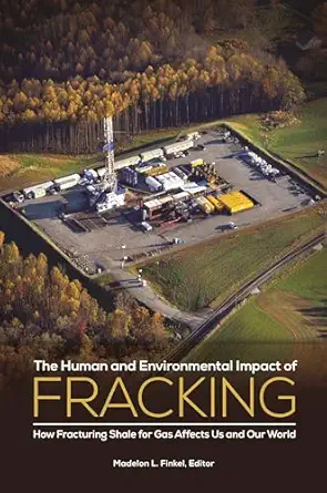 the human and environmental impact of fracking how fracturing shale for gas affects us and our world 1st