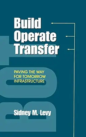 build operate transfer paving the way for tomorrows infrastructure 1st edition sidney m levy 047111992x,