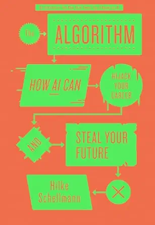 the algorithm how ai can hijack your career and steal your future 1st edition hilke schellmann 1805263080,